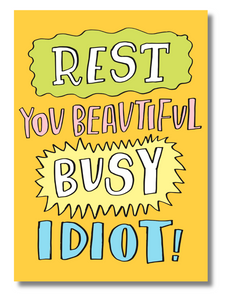 "Rest, You Beautiful Busy Idiot"  Funny 5x7 Encouragement Card